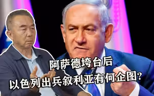 阿萨德垮台后，以色列出兵叙利亚有何企图？专家：想控制全叙利亚