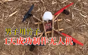 小伙用竹子做无人机能飞50米：制作耗时1天，成本不到100元