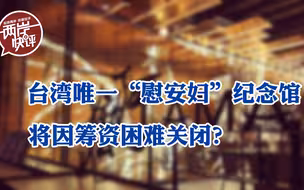 首座“慰安妇”纪念馆将因资金困难关闭？台湾缺这个钱吗？