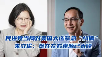 民进党当局对美国大选紧急“纠偏”，朱立伦：现在左右逢源已太晚