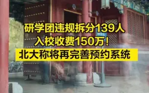 “研学团违规预约139人进校收费150万”！北大通报
