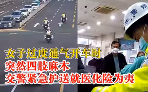 女子过度通气开车时突然四肢麻木，交警紧急护送就医化险为夷