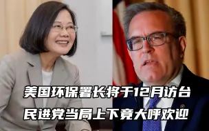 美国环保署长将于12月访台，民进党当局上下竟大呼欢迎