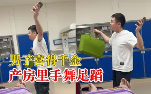 男子喜得千金产房里手舞足蹈：和妻子一直想要个姑娘，梦想成真