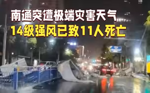 14级强风！南通突遭极端灾害天气 已致11人死亡