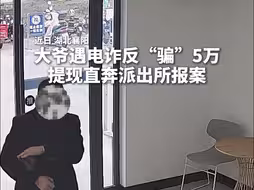 大爷遇电诈反“骗”骗子5万块，取现后直奔派出所…网友：你大爷还是你大爷！
