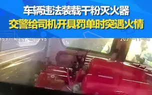交警查处违法装载灭火器车辆突遇火情  警方：已支付费用并处罚 拟为其申报见义勇为