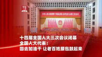 十四届全国人大三次会议闭幕！全国人大代表：回去加油干，让老百姓腰包鼓起来