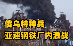 凤凰直击丨俄乌特种兵亚速钢铁厂内激战 俄军发现多个地道出口