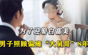 娶“王菲”走向人生巅峰？男子照顾大舅哥8年，还是没等到结婚证