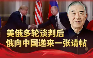 美俄多轮谈判后，俄罗斯向中国递来一张请帖，或许，还是有事相求