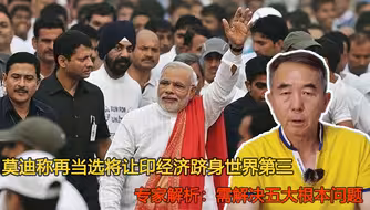 莫迪称再当选将让印经济跻身世界第三，专家：需解决五大根本问题