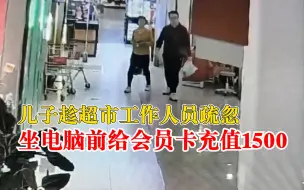 男子趁超市店员不备偷偷充值1500，因母亲查余额验证露馅被抓