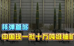 中国现一批十万吨级铀矿床，核弹要多少造多少，核心问题绝不手软
