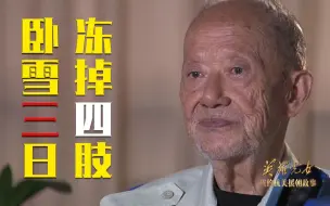 抗美援朝老兵卧雪三日冻掉四肢 仍盼冲锋杀敌