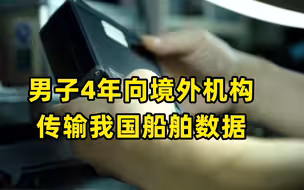 男子4年向境外机构传输我国船舶数据