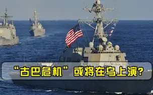 古巴危机或将在乌上演美俄在做开战预案，俄罗斯将出手