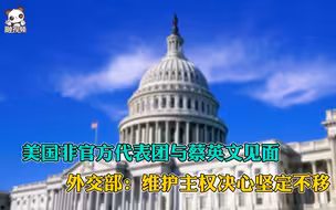 美国非官方代表团与蔡英文见面 外交部：维护主权决心坚定不移