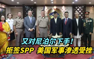 【热评】又对尼泊尔下手！拒签SPP，美国军事渗透受挫
