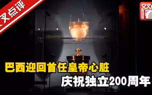 时隔两个世纪 巴西迎回首任皇帝心脏 庆祝独立200周年
