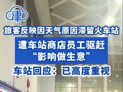 旅客反映因天气原因滞留火车站，遭车站商店员工驱赶：“影响做生意”，车站回应：已高度重视