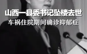 山西襄垣县委书记翟卫华坠楼去世，此前车祸住院期间确诊抑郁症
