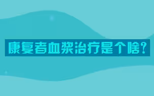【科普】康复者血浆治疗是个啥？