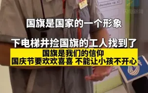 下电梯井捡国旗的工人找到了！国旗是我们的信仰 国庆节不能让小孩不开心