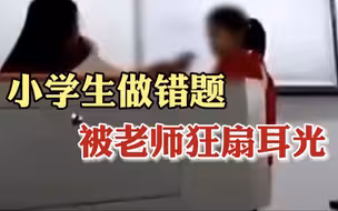 小学生因做错题被老师狂扇耳光，教育局：情况属实，专人在处理