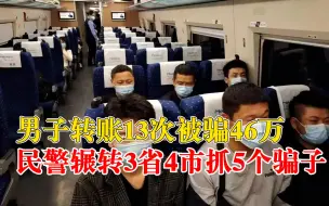 骗子引诱男子理财转账13次骗46万，民警辗转3省4市抓5人