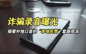 诈骗录音曝光！操着外地口音的“本地民警”，套路很深，结局很尴尬