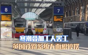 寒潮叠加工人罢工 英国铁路系统大面积停摆