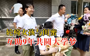 神仙友谊！轮椅女孩与闺蜜互助9年共圆大学梦：闺蜜情一生永不忘