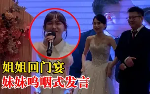 姐姐回门宴妹妹呜咽式发言，姐姐又哭又笑场面感人