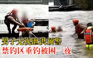 男子无视泄洪预警垂钓被困一夜，乡政府人员值班轮守次日救回
