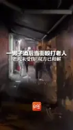 一男子酒后当街殴打老人 老人未受伤 双方已和解