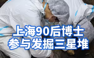 上海90后博士参与发掘三星堆：挖了两个多月土，看到文物很震撼