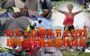 英国音乐节结束后垃圾遍地，避孕套、帐篷，还有新冠检测阳性试纸