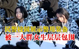 民警校园展示警用装备被女生包围，女生：从小爱枪不喜欢洋娃娃