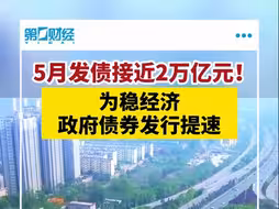 稳经济政府债券发行提速，5月发债接近2万亿元