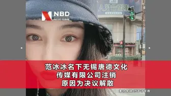 范冰冰名下无锡唐德文化传媒有限公司注销，原因为决议解散
