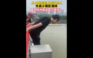 从15米高桥上跳江救人，外卖小哥彭清林成为杭州亚运会火炬手！