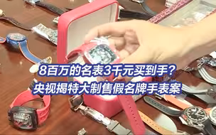 涉案10亿制售假名表团伙被端 仿真度高达95% 销往欧美东南亚