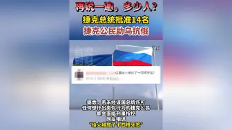 再说一遍，多少人？捷克总统批准14名捷克公民助乌抗俄