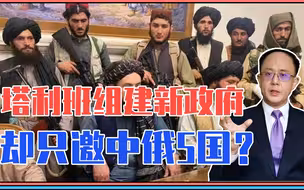 突发！塔利班组建新政府，却只邀中俄5国？信号特殊，中国是关键