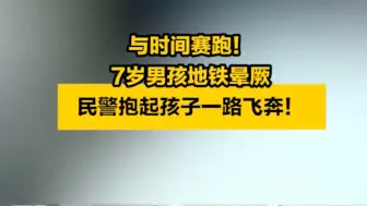 与时间赛跑！7岁男孩地铁晕厥，民警抱起孩子一路飞奔！