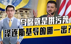 泽连斯基能掩盖真相？乌腐败是真实还是谎言？反正美欧信了