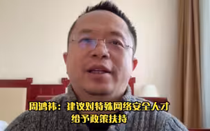 全国政协委员周鸿祎：建议国家对特殊网络安全人才给予政策扶持