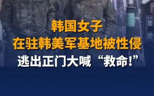 韩国女子在驻韩美军基地被性侵，逃出正门大喊“救命!”
