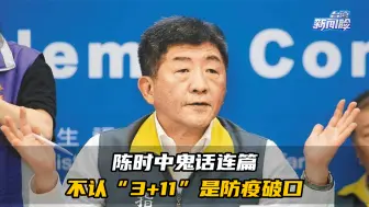 陈时中鬼话连篇，不认“3+11”是防疫破口，岛内舆论炸锅